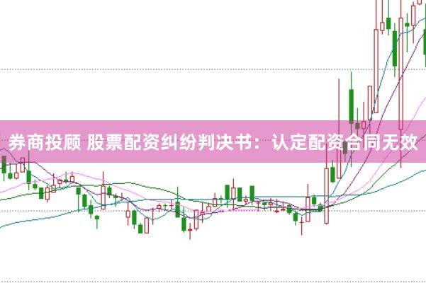 券商投顾 股票配资纠纷判决书：认定配资合同无效