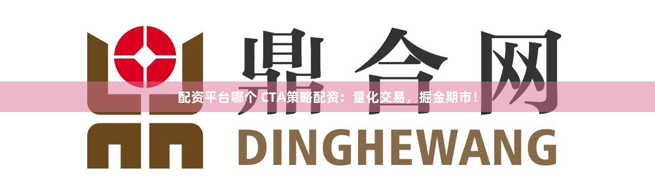 配资平台哪个 CTA策略配资：量化交易，掘金期市！