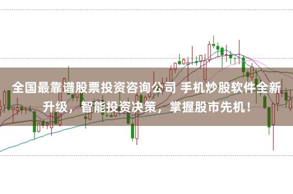 全国最靠谱股票投资咨询公司 手机炒股软件全新升级，智能投资决策，掌握股市先机！