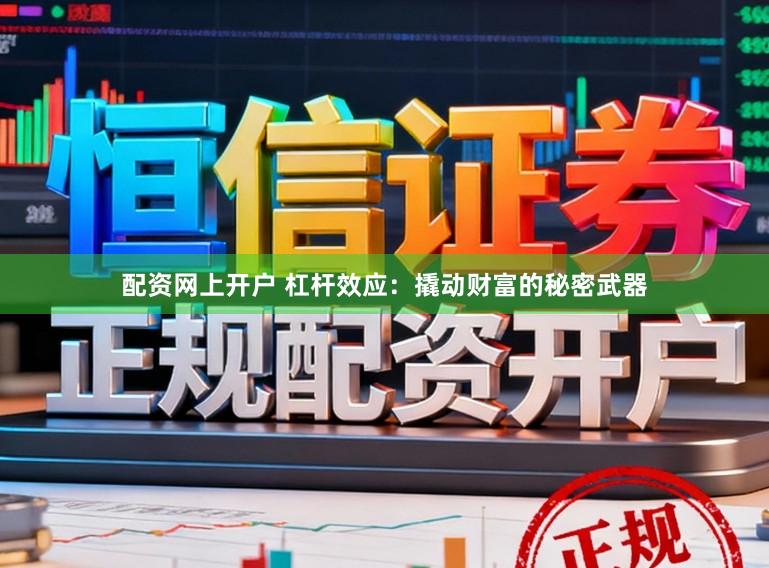 配资网上开户 杠杆效应：撬动财富的秘密武器