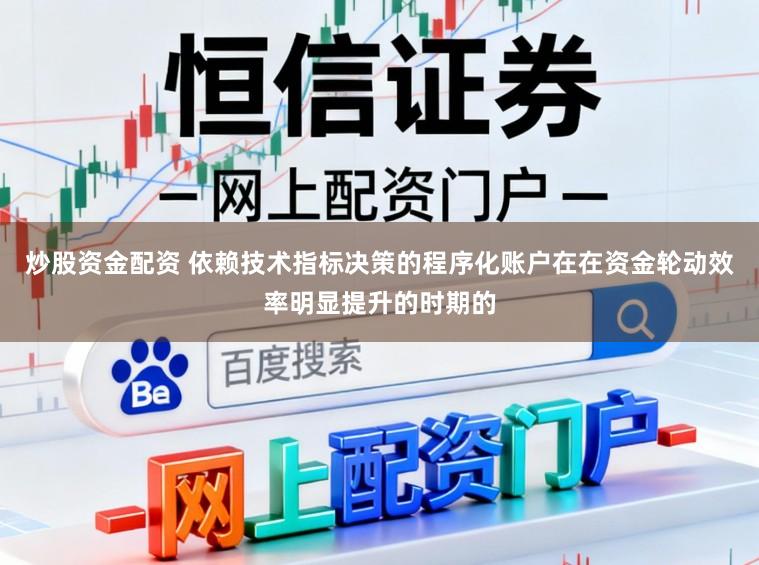 炒股资金配资 依赖技术指标决策的程序化账户在在资金轮动效率明显提升的时期的