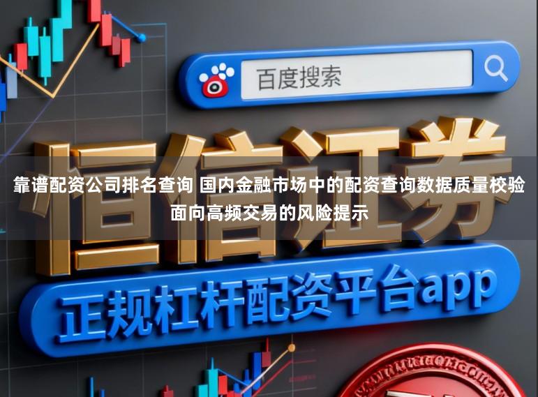 靠谱配资公司排名查询 国内金融市场中的配资查询数据质量校验面向高频交易的风险提示