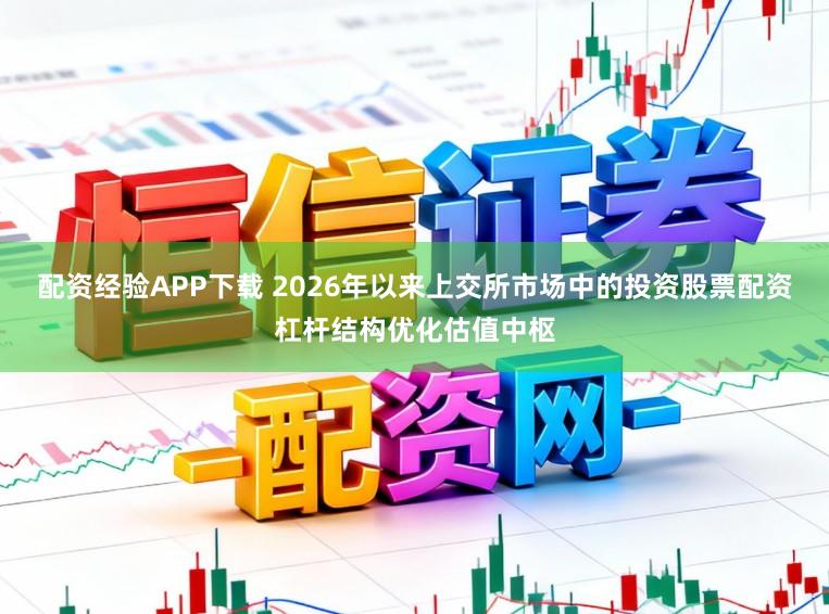 配资经验APP下载 2026年以来上交所市场中的投资股票配资杠杆结构优化估值中枢