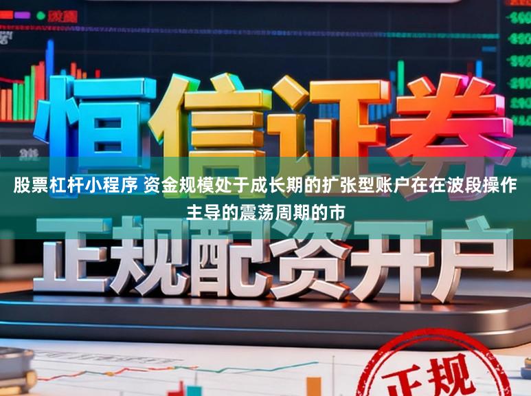 股票杠杆小程序 资金规模处于成长期的扩张型账户在在波段操作主导的震荡周期的市