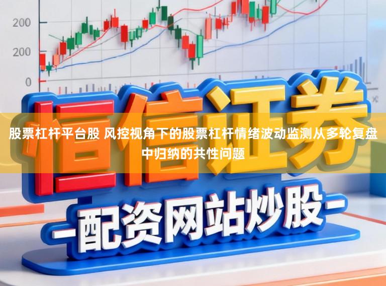 股票杠杆平台股 风控视角下的股票杠杆情绪波动监测从多轮复盘中归纳的共性问题