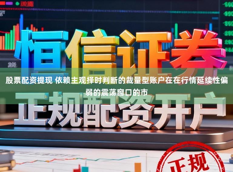股票配资提现 依赖主观择时判断的裁量型账户在在行情延续性偏弱的震荡窗口的市