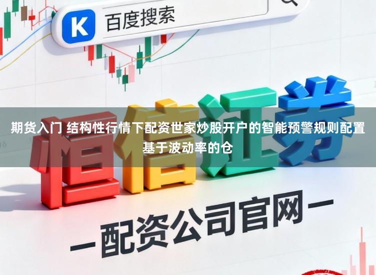 期货入门 结构性行情下配资世家炒股开户的智能预警规则配置基于波动率的仓