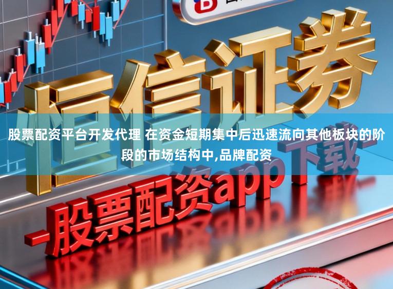 股票配资平台开发代理 在资金短期集中后迅速流向其他板块的阶段的市场结构中,品牌配资