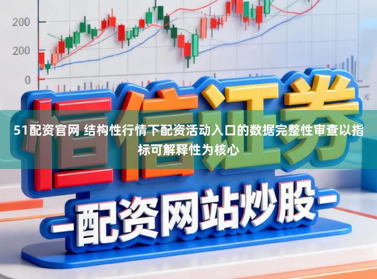 51配资官网 结构性行情下配资活动入口的数据完整性审查以指标可解释性为核心