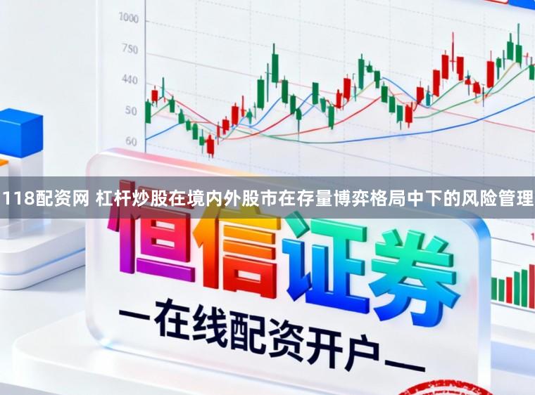 118配资网 杠杆炒股在境内外股市在存量博弈格局中下的风险管理
